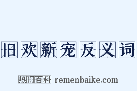 旧欢新宠反义词是什么意思的图片